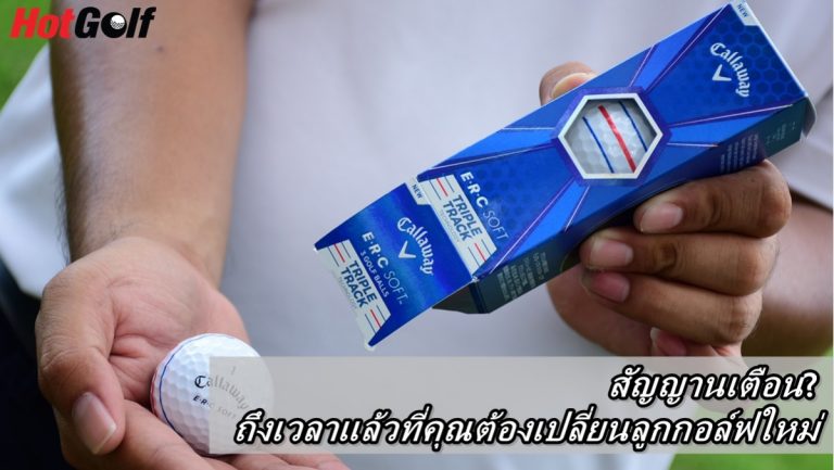 สัญญานเตือน? ถึงเวลาแล้วที่คุณต้องเปลี่ยนลูกกอล์ฟใหม่