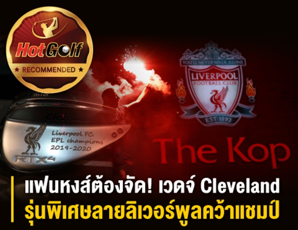 Recommended by HotGolf : แฟนหงส์ต้องจัด! เวดจ์ Cleveland รุ่นพิเศษลายลิเวอร์พูลคว้าแชมป์