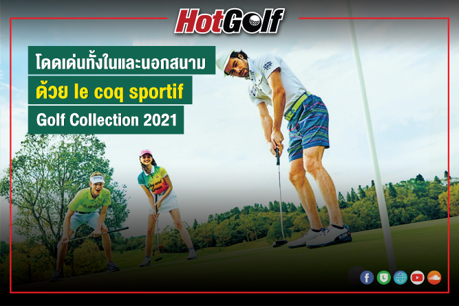 โดดเด่นให้นำเทรนด์! ด้วย le coq sportif Golf Collection 2021