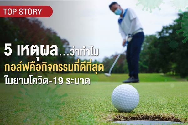 5 เหตุผล…ว่าทำไมกอล์ฟคือกิจกรรมที่ดีที่สุด ในยามโควิด-19 ระบาด