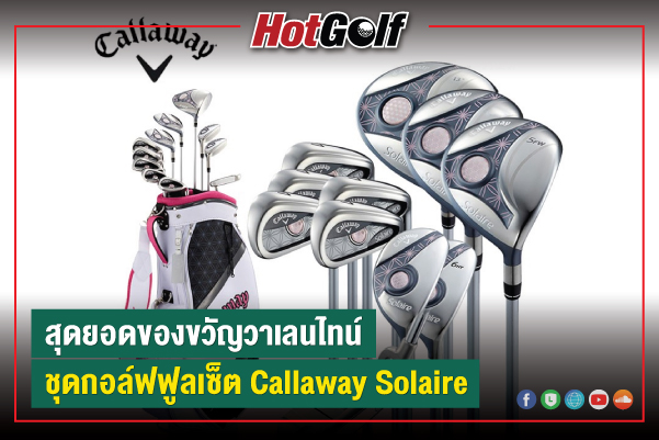 สุดยอดของขวัญวาเลนไทน์ ชุดกอล์ฟฟูลเซ็ต “Callaway Solaire”