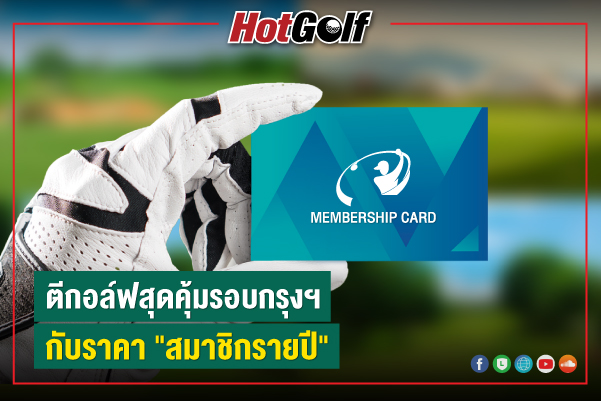 ตีกอล์ฟสุดคุ้มรอบกรุงฯ กับราคา “สมาชิกรายปี”