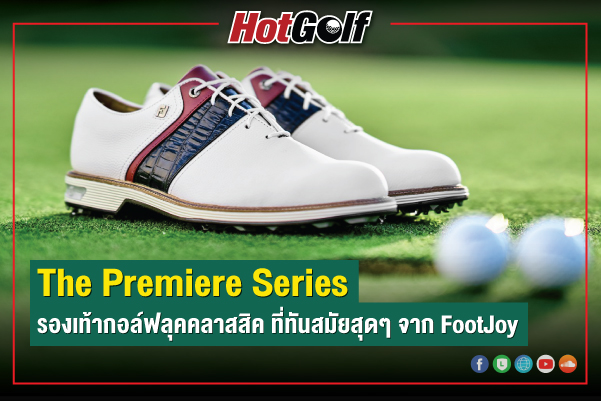 The Premiere Series รองเท้ากอล์ฟลุคคลาสสิค ที่ทันสมัยสุดๆ จาก FootJoy