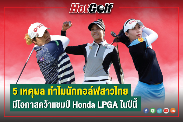 5 เหตุผล…ทำไมนักกอล์ฟสาวไทย มีโอกาสคว้าแชมป์ Honda LPGA ในปีนี้