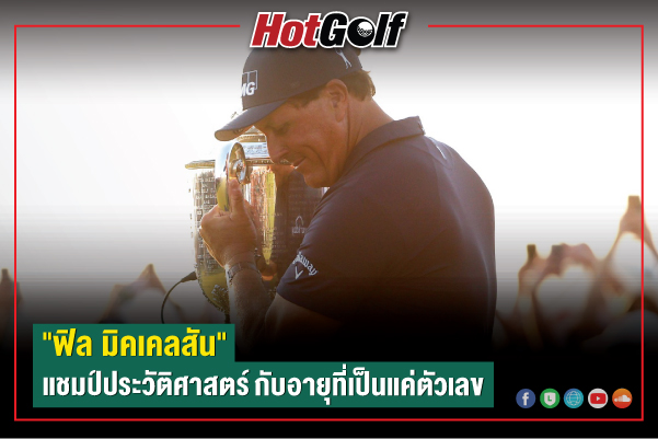 “ฟิล มิคเคลสัน” แชมป์ประวัติศาสตร์ กับอายุที่เป็นแค่ตัวเลข