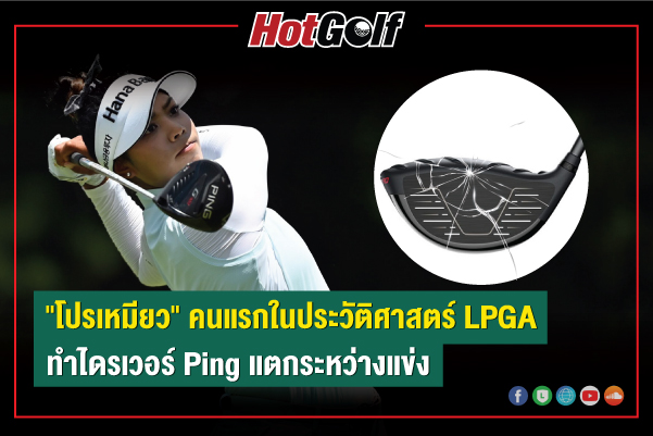 “โปรเหมียว” คนแรกในประวัติศาสตร์ LPGA ทำไดรเวอร์ Ping แตกระหว่างแข่ง