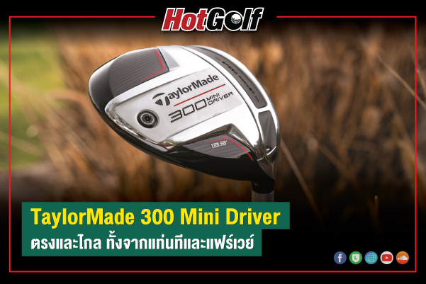 TaylorMade 300 Mini Driver ตรงและไกล ทั้งจากแท่นทีและแฟร์เวย์