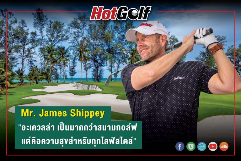 Mr. James Shippey “อะเควลล่า เป็นมากกว่าสนามกอล์ฟ แต่คือความสุขสำหรับทุกไลฟ์สไตล์”