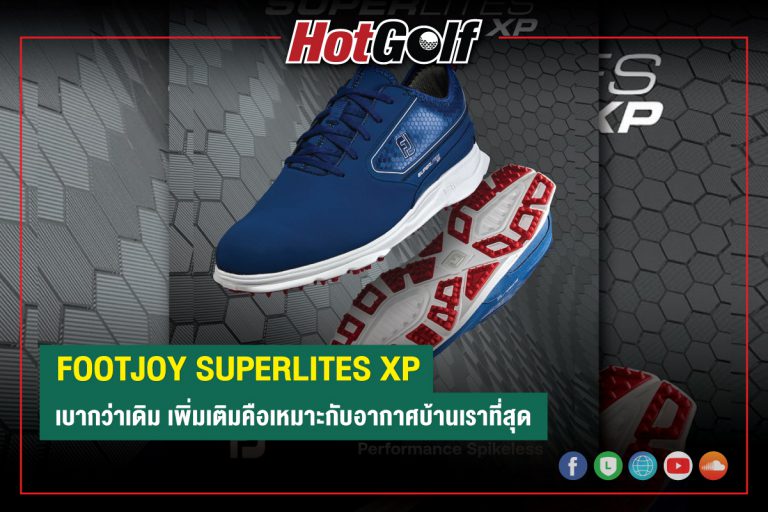 “FootJoy SuperLites XP” เบากว่าเดิม เพิ่มเติมคือเหมาะกับอากาศบ้านเราที่สุด