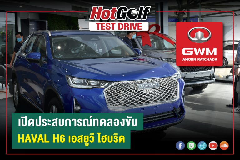 เปิดประสบการณ์ทดลองขับ HAVAL H6 เอสยูวี ไฮบริด By HotGolf