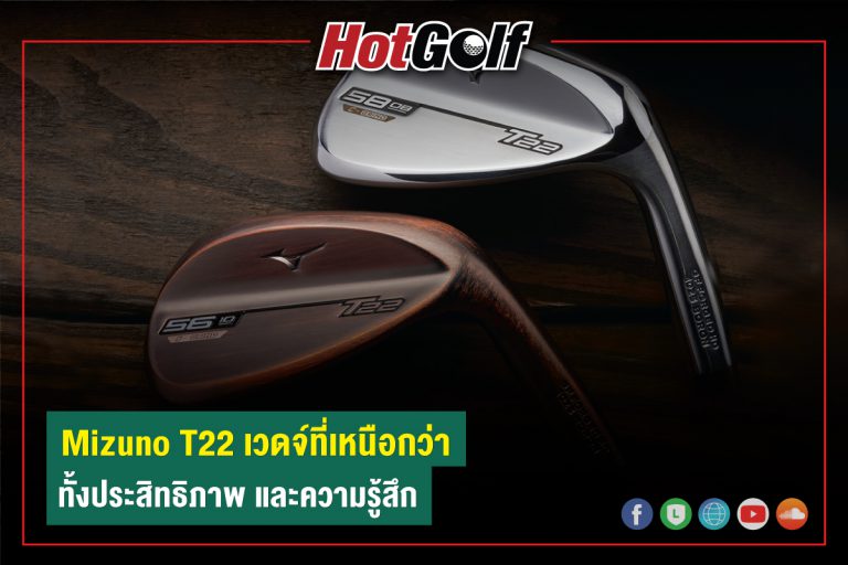 “Mizuno T22” เวดจ์ที่เหนือกว่าทั้งประสิทธิภาพ และความรู้สึก