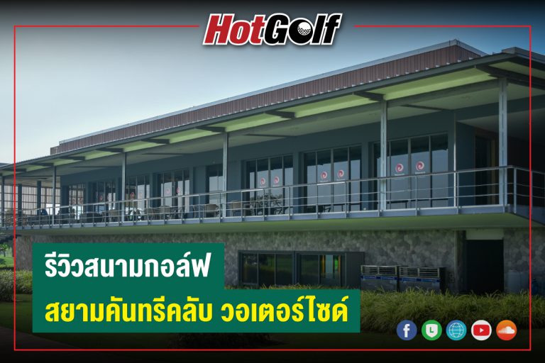 รีวิวสนามกอล์ฟ : สยามคันทรีคลับ วอเตอร์ไซด์