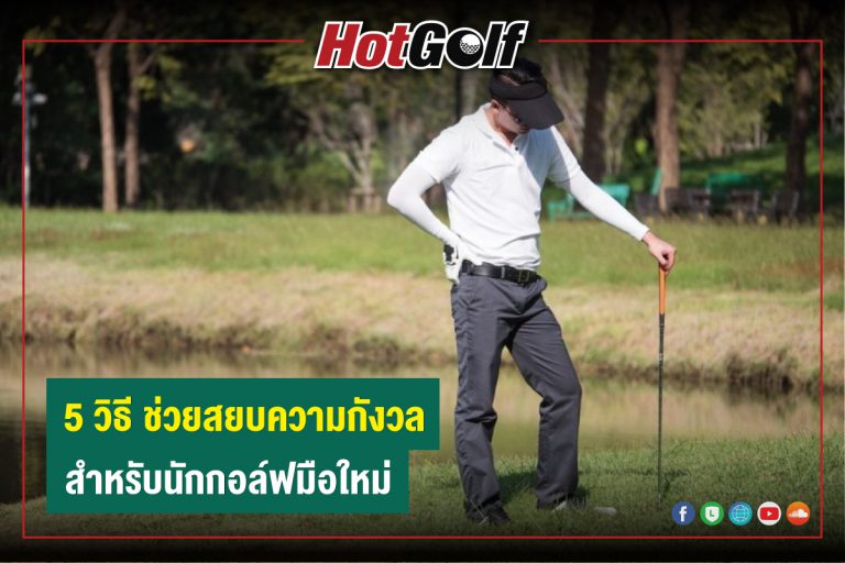 5 วิธี ช่วยสยบความกังวล สำหรับนักกอล์ฟมือใหม่