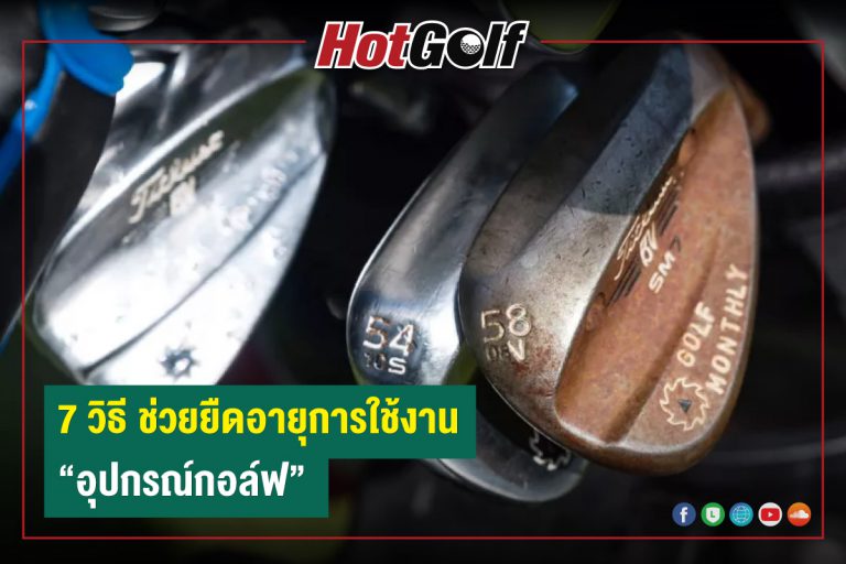 7 วิธี ช่วยยืดอายุการใช้งาน “อุปกรณ์กอล์ฟ”