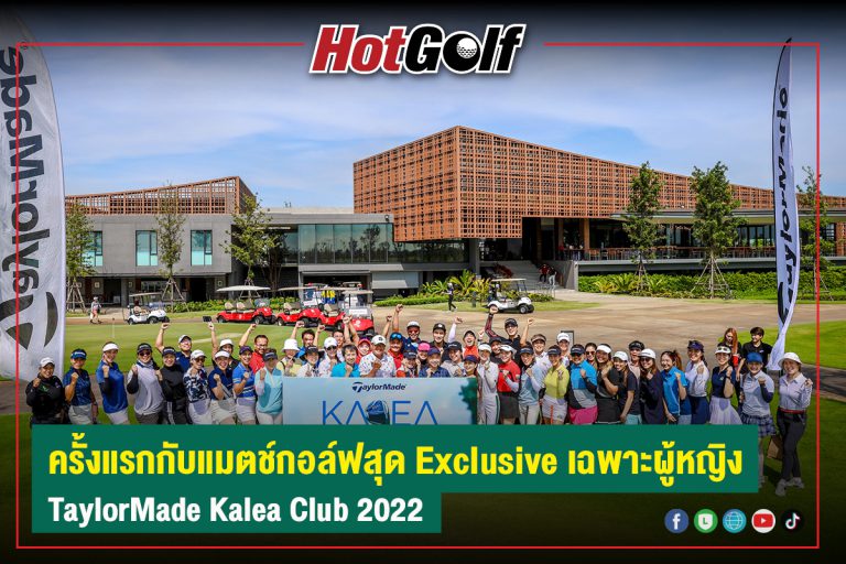 ครั้งแรกกับแมตช์กอล์ฟสุด Exclusive เฉพาะผู้หญิง “TaylorMade Kalea Club 2022”