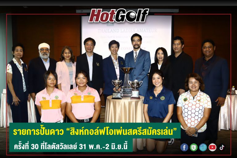 รายการปั้นดาว “สิงห์กอล์ฟโอเพ่นสตรีสมัครเล่น” ครั้งที่ 30 ที่โลตัสวัลเลย์ 31 พ.ค.-2 มิ.ย.นี้