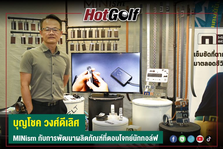 Golf Room : บุญโชค วงศ์ดีเลิศ MINism กับการพัฒนาผลิตภัณฑ์ที่ตอบโจทย์นักกอล์ฟ