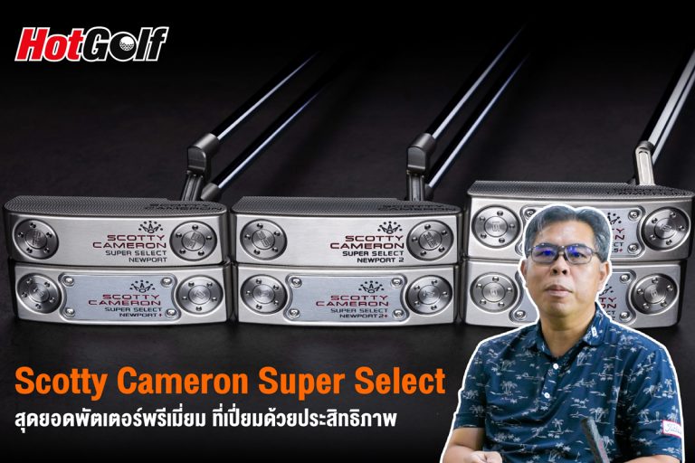 Scotty Cameron Super Select สุดยอดพัตเตอร์พรีเมี่ยม ที่เปี่ยมด้วยประสิทธิภาพ | HotGolf | ep.46