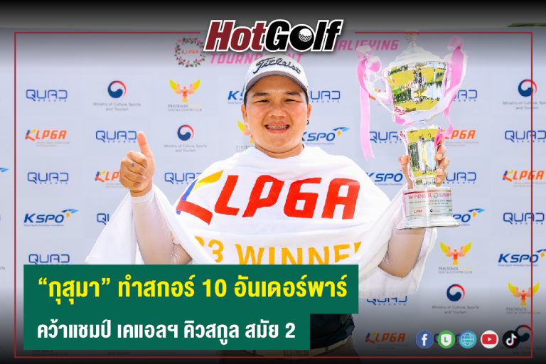 กุสุมา” ทำสกอร์ 10 อันเดอร์พาร์ คว้าแชมป์ เคแอลฯ คิวสกูล สมัย 2