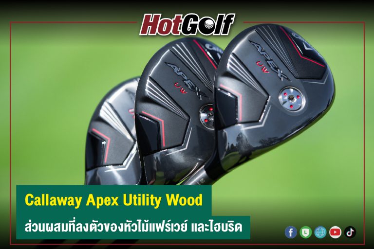 Callaway Apex Utility Wood ส่วนผสมที่ลงตัวของหัวไม้แฟร์เวย์ และไฮบริด