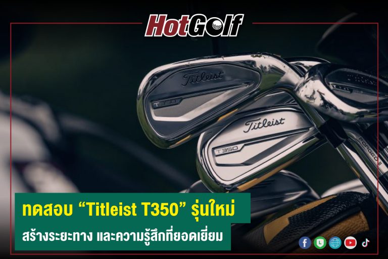 ทดสอบ “Titleist T350” รุ่นใหม่ สร้างระยะทาง และความรู้สึกที่ยอดเยี่ยม