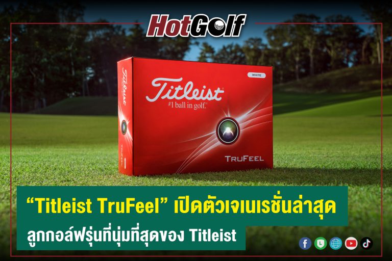 “Titleist TruFeel” เปิดตัวเจเนเรชั่นล่าสุด ลูกกอล์ฟรุ่นที่นุ่มที่สุดของ Titleist