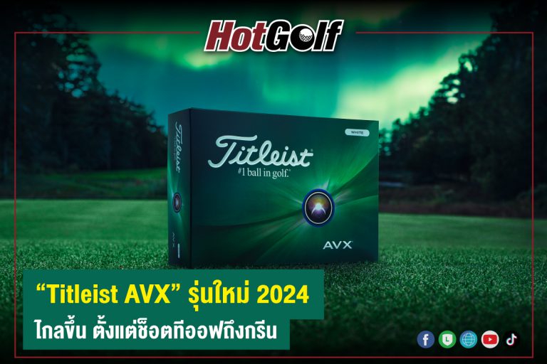 “Titleist AVX” รุ่นใหม่ 2024 ไกลขึ้น ตั้งแต่ช็อตทีออฟถึงกรีน