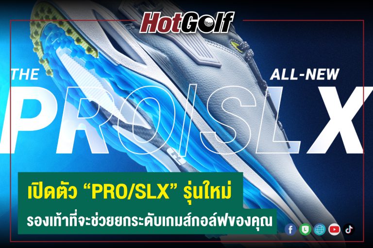 เปิดตัว “PRO/SLX” รุ่นใหม่ รองเท้าที่จะช่วยยกระดับเกมกอล์ฟของคุณ