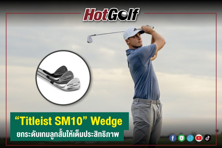 “Titleist SM10” Wedge ยกระดับเกมลูกสั้นให้เต็มประสิทธิภาพ