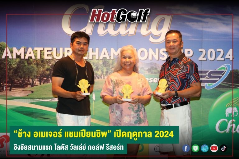 “ช้าง อเมเจอร์ แชมเปียนชิพ” เปิดฤดูกาล 2024 ชิงชัยสนามแรก โลตัส วัลเล่ย์ กอล์ฟ รีสอร์ท