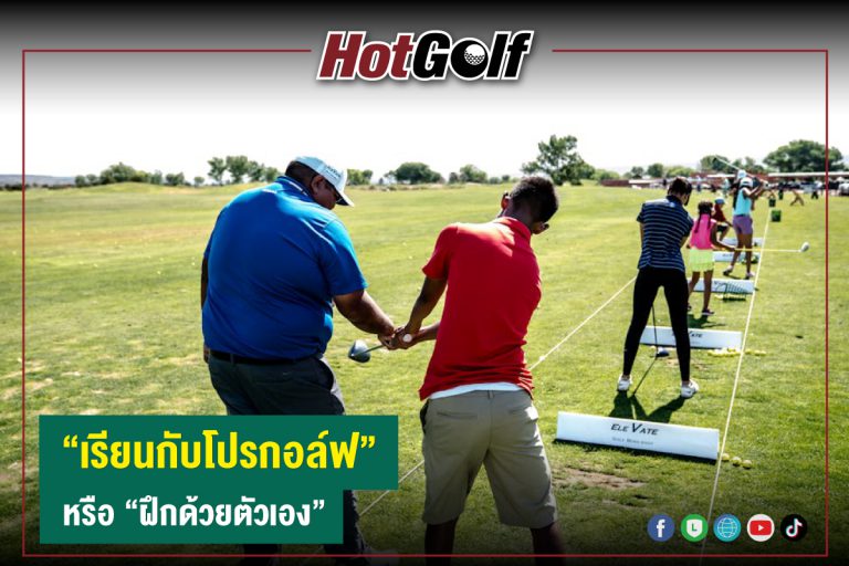 “เรียนกับโปรกอล์ฟ” หรือ “ฝึกด้วยตัวเอง”