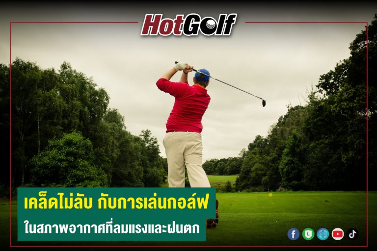 เคล็ดไม่ลับ กับการเล่นกอล์ฟ ในสภาพอากาศที่ลมแรงและฝนตก