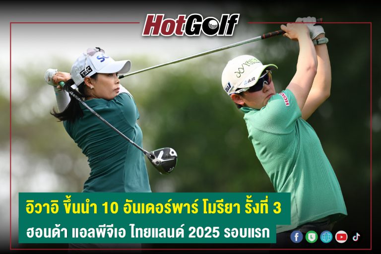 อิวาอิ ขึ้นนำ 10 อันเดอร์พาร์ โมรียา รั้งที่ 3 ฮอนด้า แอลพีจีเอ ไทยแลนด์ 2025 รอบแรก