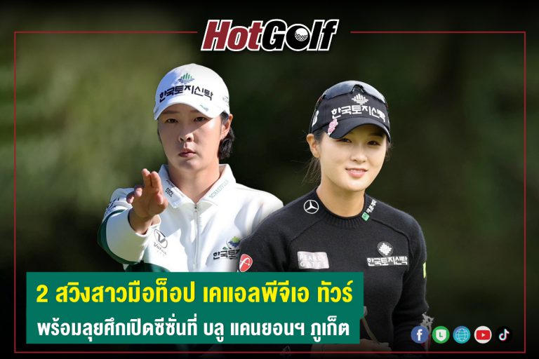 2 สวิงสาวมือท็อป เคแอลพีจีเอ ทัวร์ พร้อมลุยศึกเปิดซีซั่นที่ บลู แคนยอนฯ ภูเก็ต