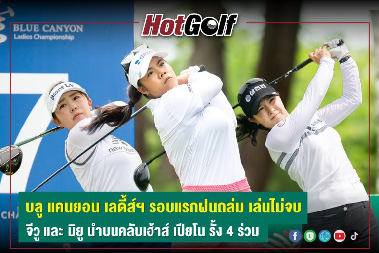 บลู แคนยอน เลดี้ส์ฯ รอบแรกฝนถล่ม เล่นไม่จบ จีวู และ มิยู นำบนคลับเฮ้าส์ เปียโน รั้ง 4 ร่วม