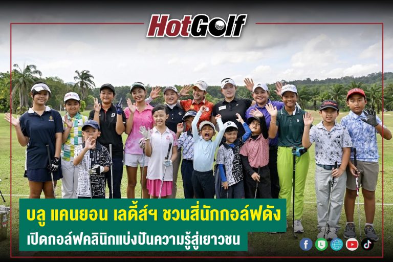 บลู แคนยอน เลดี้ส์ฯ ชวนสี่นักกอล์ฟดัง เปิดกอล์ฟคลินิกแบ่งปันความรู้สู่เยาวชน